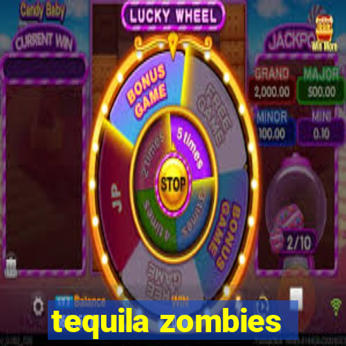 tequila zombies